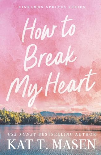 How to Break My Heart by Kat T. Masen (NEW) (Cinnamon Springs, Bk 1)