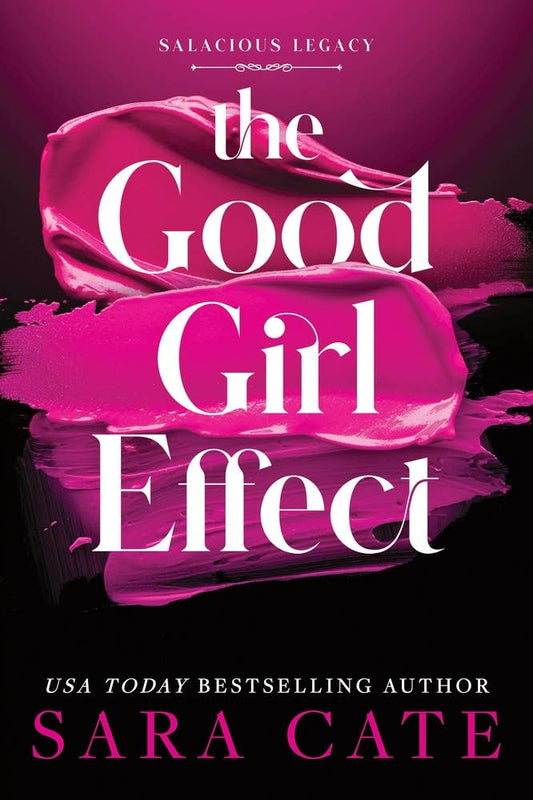 Good Girl Effect by Sara Cate (NEW) (Salacious Legacy, Book 1)