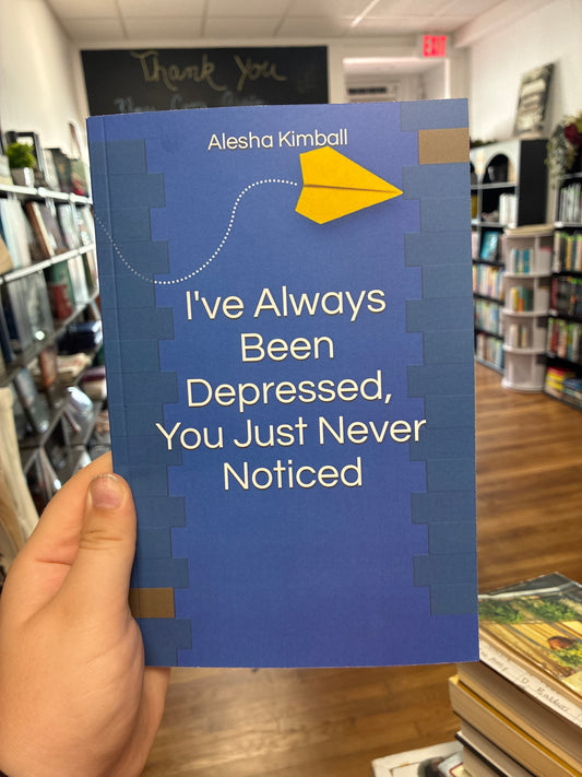 I’ve Always been Depressed, You Just Never Noticed by Alesha Kimball