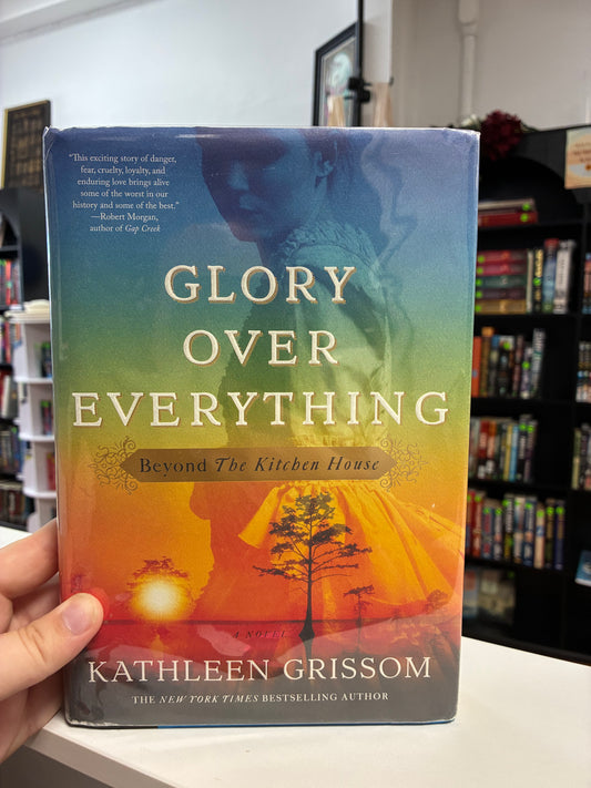 Glory Over Everything: Beyond The Kitchen House by Kathleen Grissom
